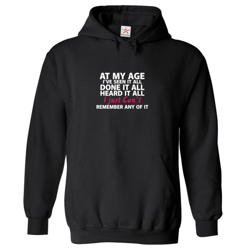 At My Age I've Seen It All Done It All Heard It All Hoodie